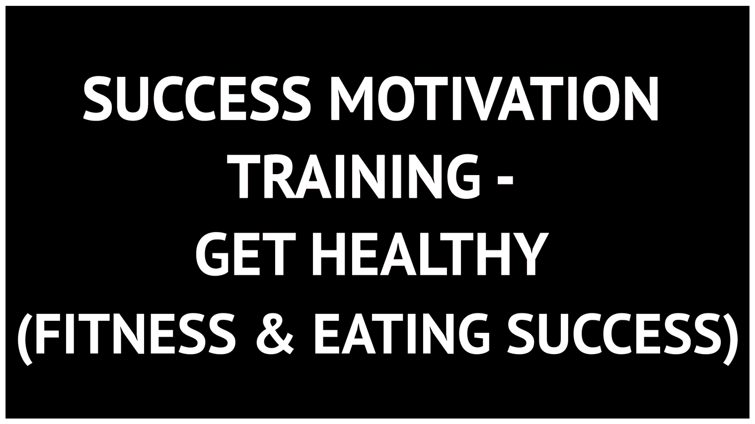 Success Motivation Training - Get Healthy (Fitness & Eating Success)